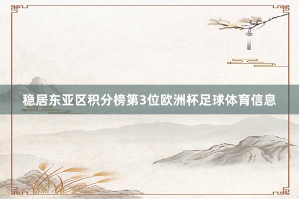 稳居东亚区积分榜第3位欧洲杯足球体育信息