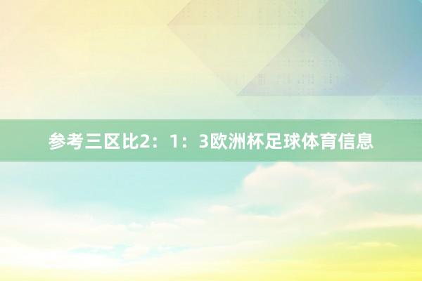 参考三区比2：1：3欧洲杯足球体育信息