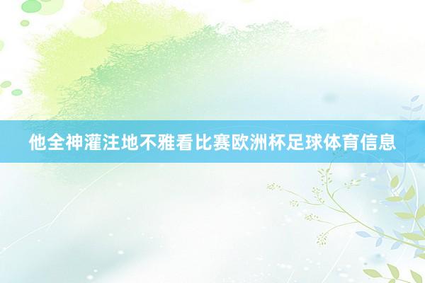 他全神灌注地不雅看比赛欧洲杯足球体育信息