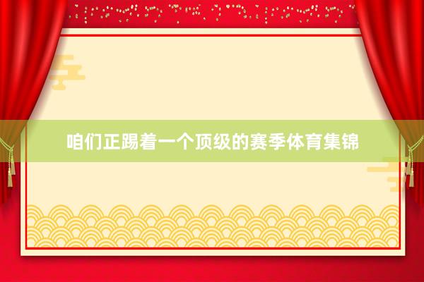咱们正踢着一个顶级的赛季体育集锦