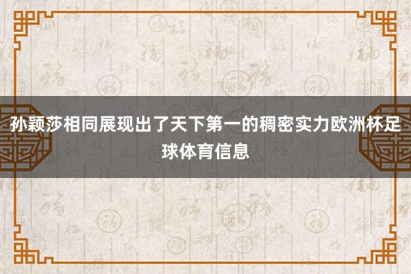 孙颖莎相同展现出了天下第一的稠密实力欧洲杯足球体育信息
