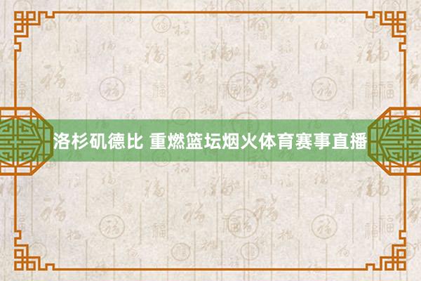 洛杉矶德比 重燃篮坛烟火体育赛事直播