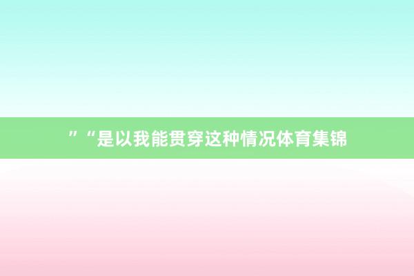 ”“是以我能贯穿这种情况体育集锦