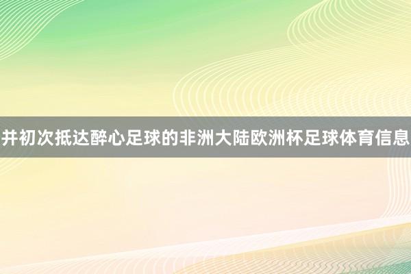 并初次抵达醉心足球的非洲大陆欧洲杯足球体育信息