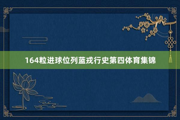 164粒进球位列蓝戎行史第四体育集锦