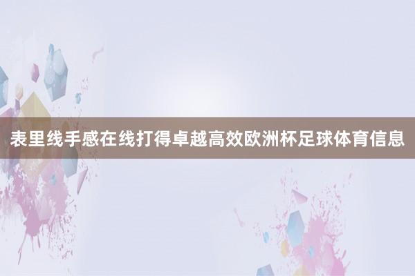 表里线手感在线打得卓越高效欧洲杯足球体育信息