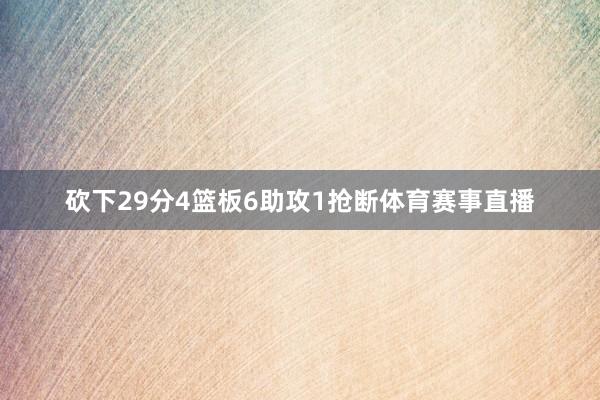 砍下29分4篮板6助攻1抢断体育赛事直播
