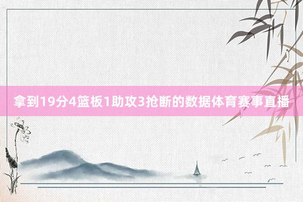 拿到19分4篮板1助攻3抢断的数据体育赛事直播