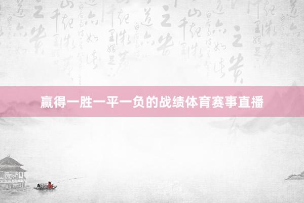 赢得一胜一平一负的战绩体育赛事直播