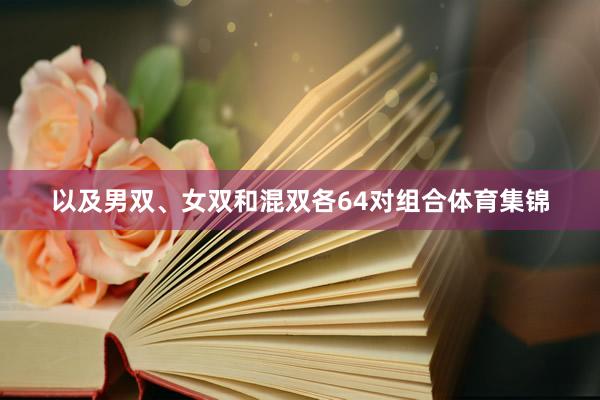以及男双、女双和混双各64对组合体育集锦