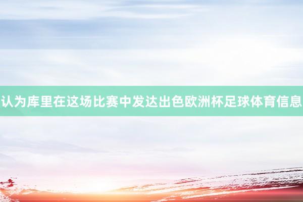 认为库里在这场比赛中发达出色欧洲杯足球体育信息