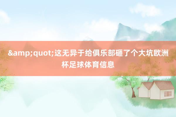 &quot;这无异于给俱乐部砸了个大坑欧洲杯足球体育信息