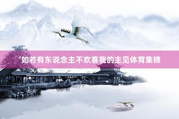‘如若有东说念主不欢喜我的主见体育集锦