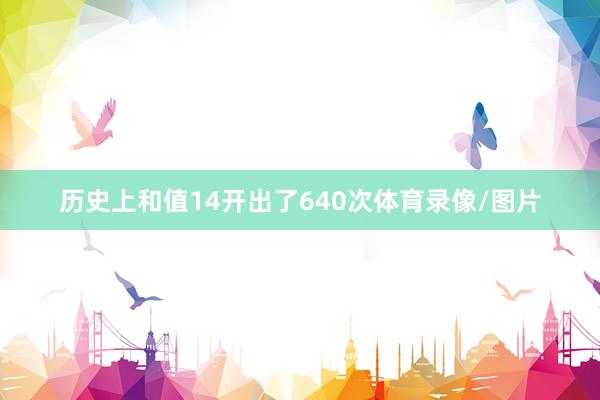 历史上和值14开出了640次体育录像/图片