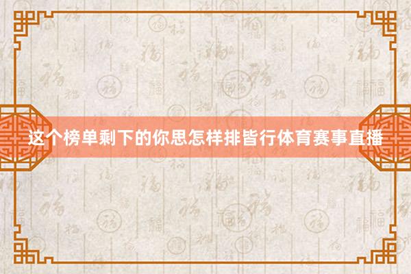 这个榜单剩下的你思怎样排皆行体育赛事直播