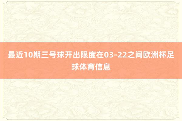 最近10期三号球开出限度在03-22之间欧洲杯足球体育信息