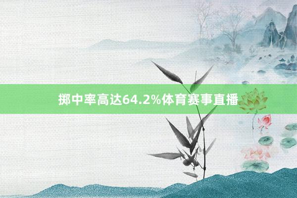 掷中率高达64.2%体育赛事直播