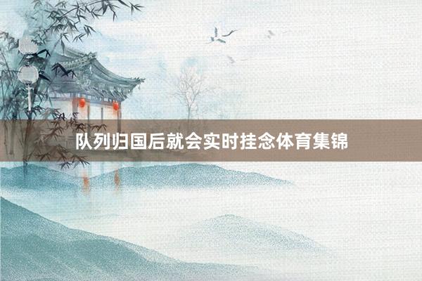 队列归国后就会实时挂念体育集锦