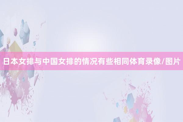 日本女排与中国女排的情况有些相同体育录像/图片