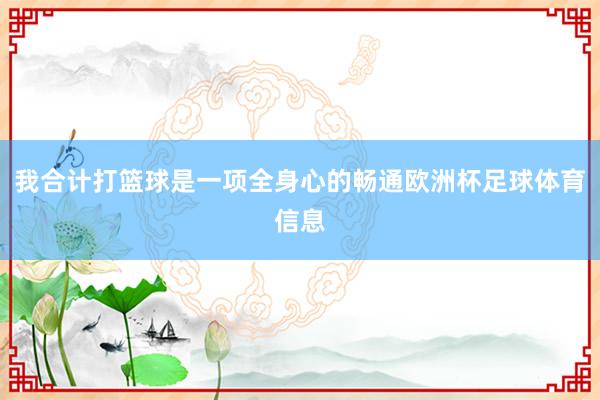我合计打篮球是一项全身心的畅通欧洲杯足球体育信息