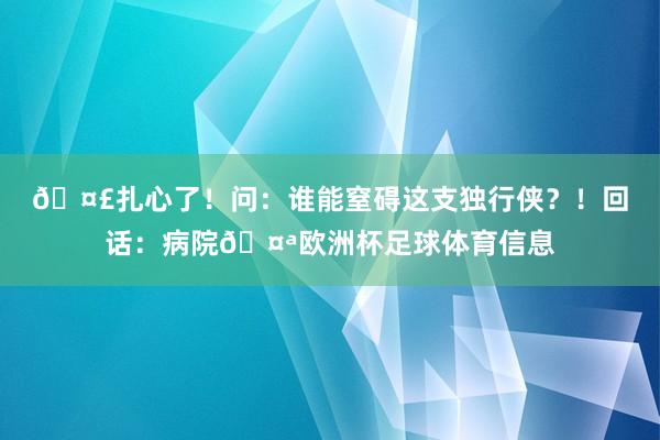 🤣扎心了！问：谁能窒碍这支独行侠？！回话：病院🤪欧洲杯足球体育信息