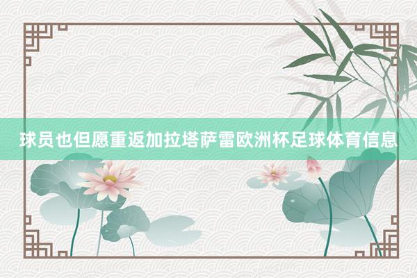 球员也但愿重返加拉塔萨雷欧洲杯足球体育信息