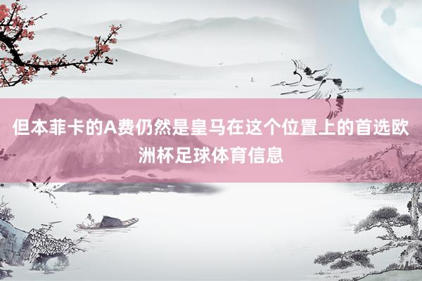 但本菲卡的A费仍然是皇马在这个位置上的首选欧洲杯足球体育信息