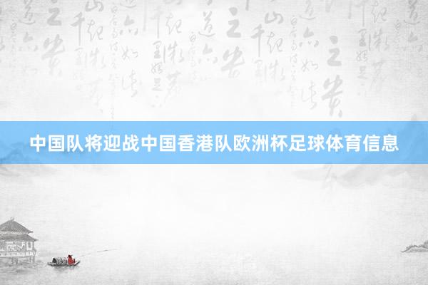 中国队将迎战中国香港队欧洲杯足球体育信息