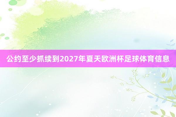 公约至少抓续到2027年夏天欧洲杯足球体育信息