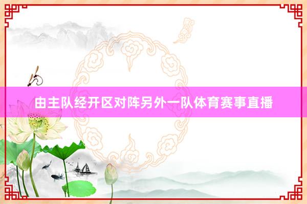 由主队经开区对阵另外一队体育赛事直播