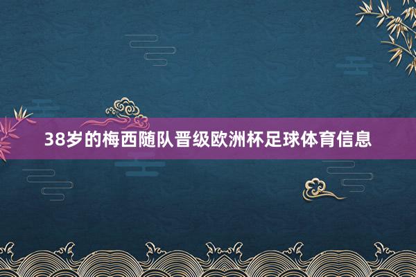 38岁的梅西随队晋级欧洲杯足球体育信息