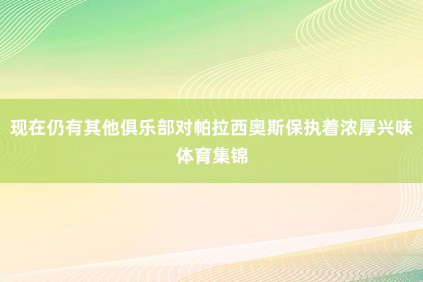 现在仍有其他俱乐部对帕拉西奥斯保执着浓厚兴味体育集锦