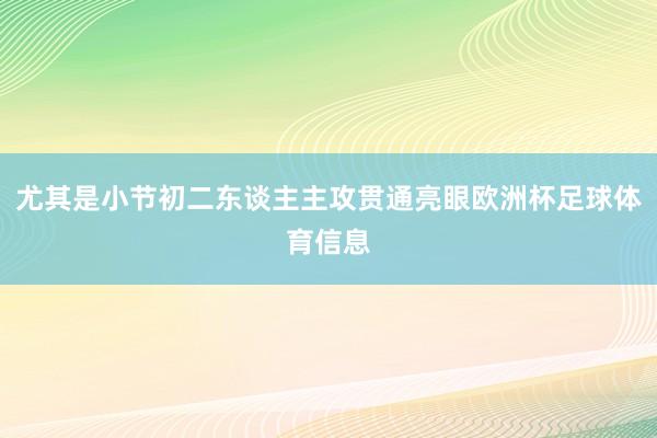 尤其是小节初二东谈主主攻贯通亮眼欧洲杯足球体育信息