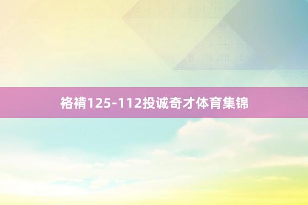 袼褙125-112投诚奇才体育集锦