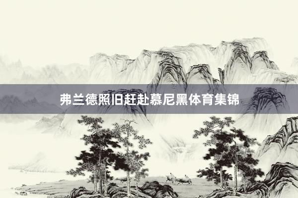 弗兰德照旧赶赴慕尼黑体育集锦