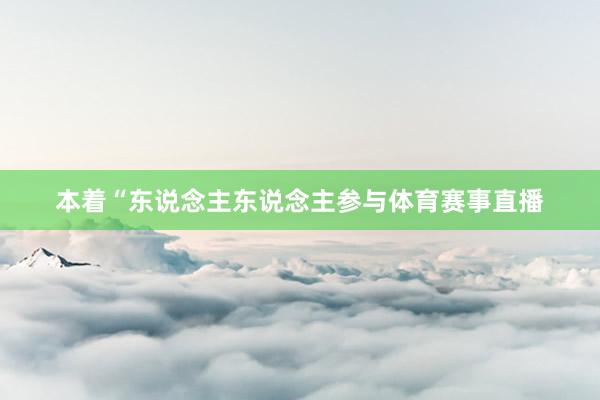 本着“东说念主东说念主参与体育赛事直播