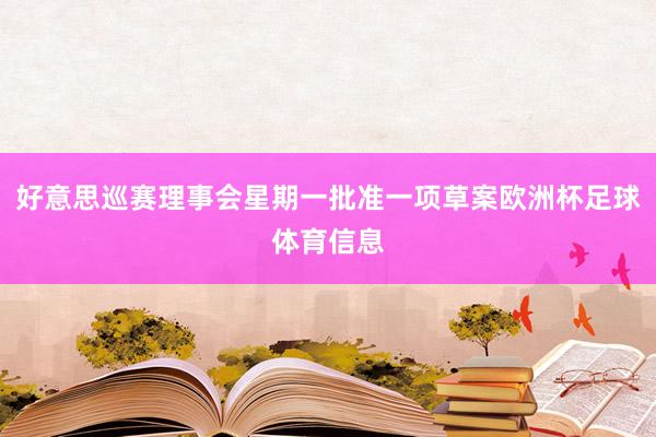 好意思巡赛理事会星期一批准一项草案欧洲杯足球体育信息