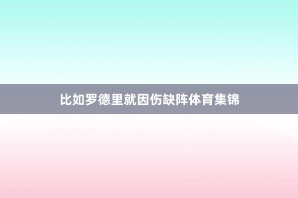 比如罗德里就因伤缺阵体育集锦