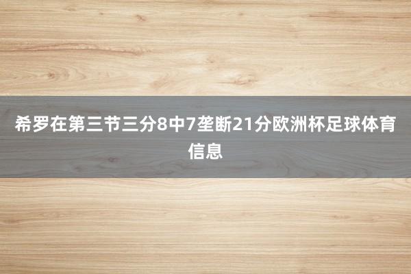 希罗在第三节三分8中7垄断21分欧洲杯足球体育信息