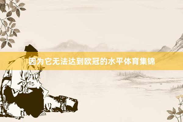 因为它无法达到欧冠的水平体育集锦