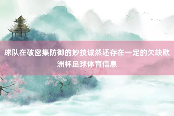 球队在破密集防御的妙技诚然还存在一定的欠缺欧洲杯足球体育信息