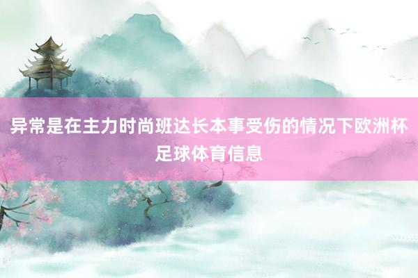 异常是在主力时尚班达长本事受伤的情况下欧洲杯足球体育信息