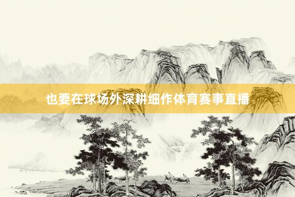 也要在球场外深耕细作体育赛事直播
