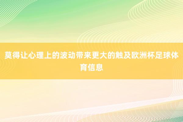 莫得让心理上的波动带来更大的触及欧洲杯足球体育信息