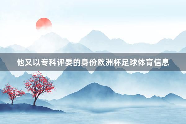 他又以专科评委的身份欧洲杯足球体育信息