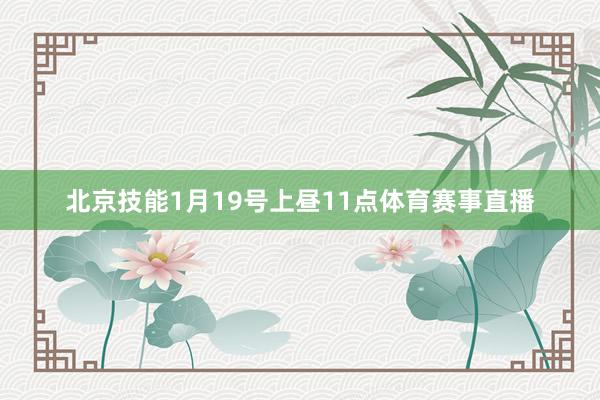 北京技能1月19号上昼11点体育赛事直播