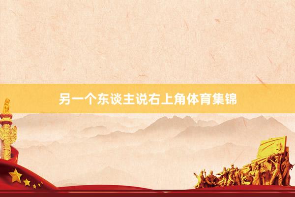 另一个东谈主说右上角体育集锦