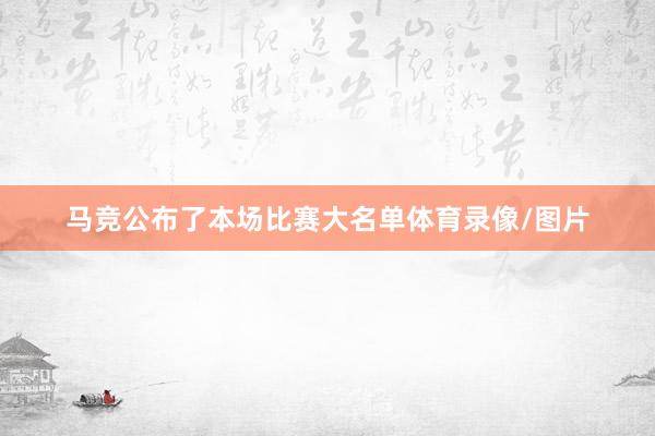 马竞公布了本场比赛大名单体育录像/图片