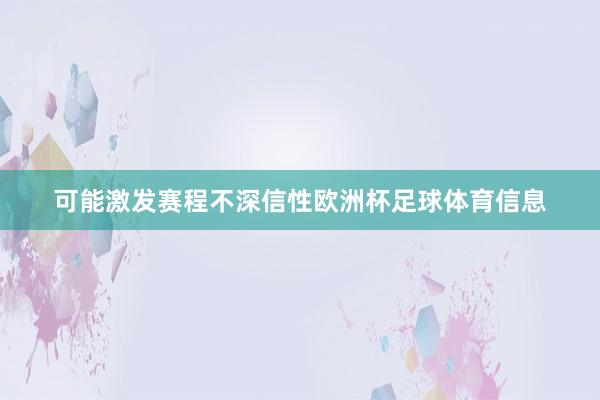 可能激发赛程不深信性欧洲杯足球体育信息