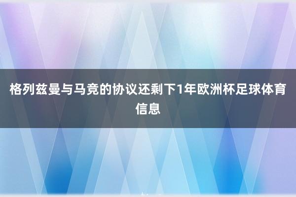 格列兹曼与马竞的协议还剩下1年欧洲杯足球体育信息